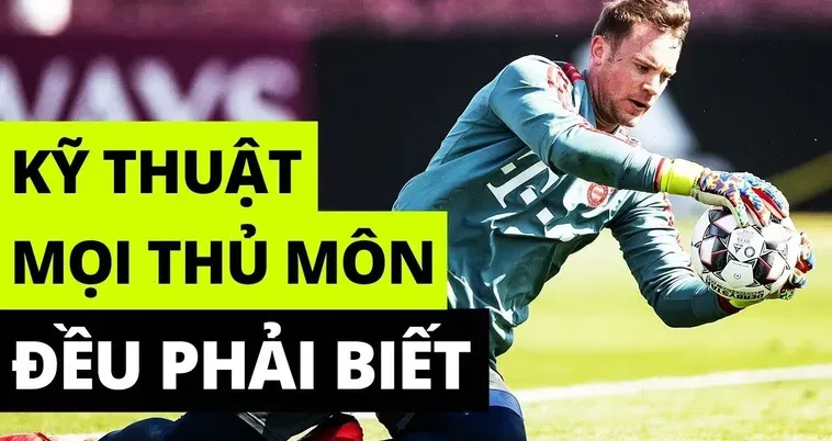 Những Kỹ Thuật Thủ Môn Cơ Bản Và Nâng Cao Giúp Bảo Vệ Khung Thành Vững Chắc