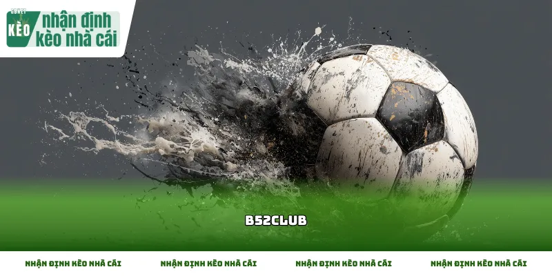 Tổng quan về đơn vị giải trí B52Club và cách vận hành kèo cược