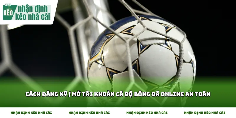 Cách đăng ký / Mở tài khoản cá độ bóng đá online an toàn