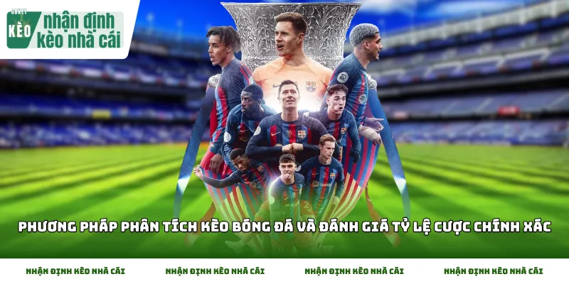 Phương pháp phân tích kèo bóng đá và đánh giá tỷ lệ cược chính xác